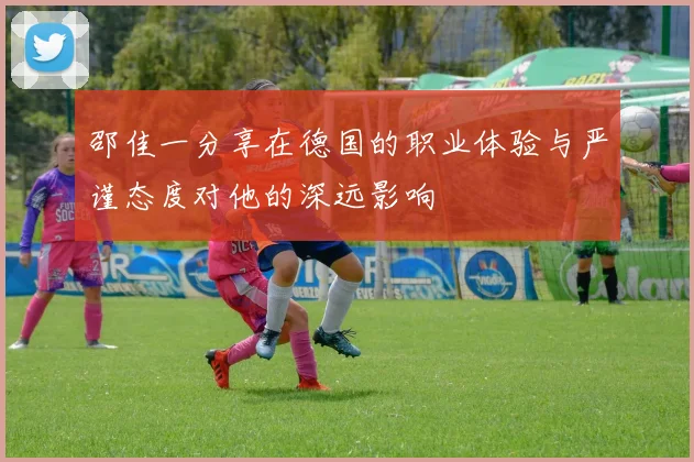 邵佳一分享在德国的职业体验与严谨态度对他的深远影响
